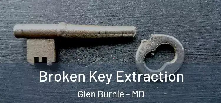 Broken Key Extraction Glen Burnie - MD