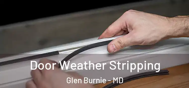  Door Weather Stripping Glen Burnie - MD
