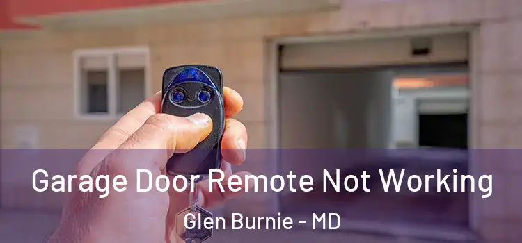  Garage Door Remote Not Working Glen Burnie - MD