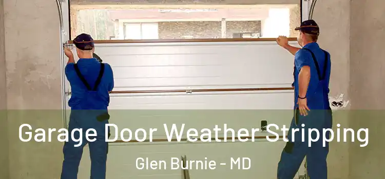  Garage Door Weather Stripping Glen Burnie - MD